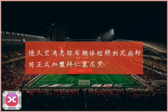 德天空消息称布朗体检顺利完成即将正式加盟拜仁慕尼黑