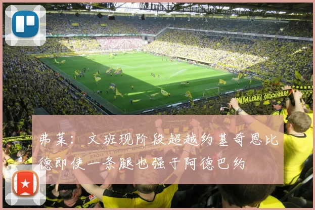 弗莱：文班现阶段超越约基奇恩比德即使一条腿也强于阿德巴约