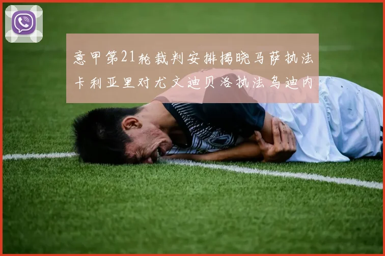 意甲第21轮裁判安排揭晓马萨执法卡利亚里对尤文迪贝洛执法乌迪内斯对国米